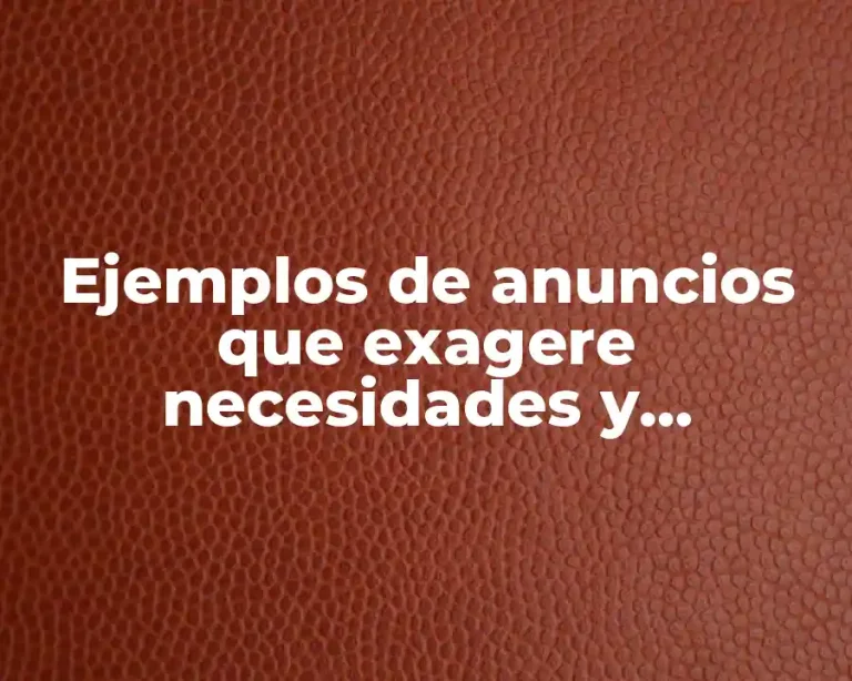 Ejemplos de anuncios que exagere necesidades y Significado
