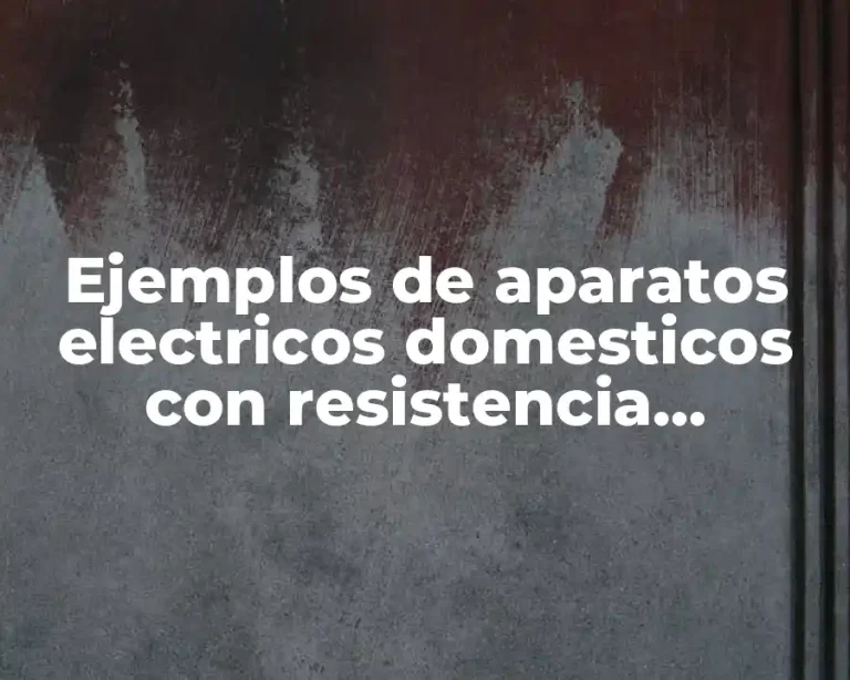 Ejemplos de aparatos electricos domesticos con resistencia electrica