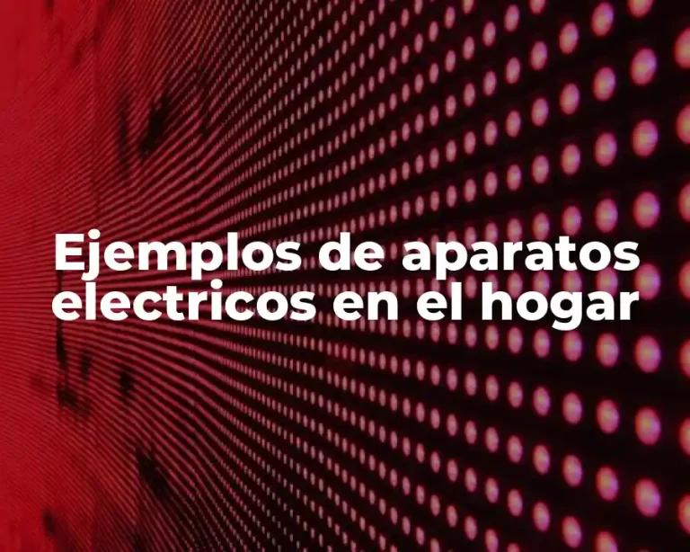 Ejemplos de aparatos electricos en el hogar