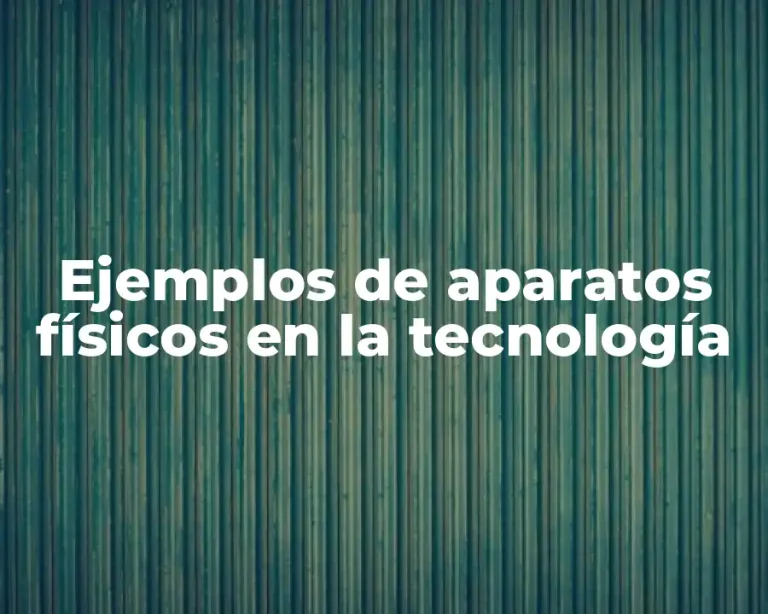 Ejemplos de aparatos físicos en la tecnología