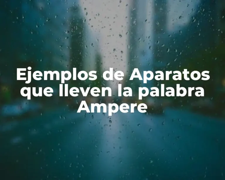 Ejemplos de Aparatos que lleven la palabra Ampere