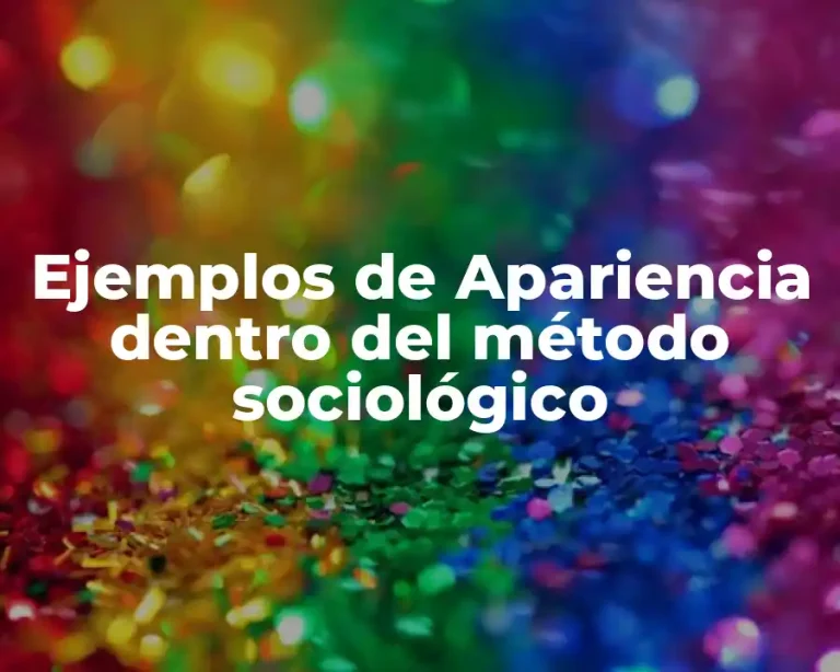Ejemplos de Apariencia dentro del método sociológico