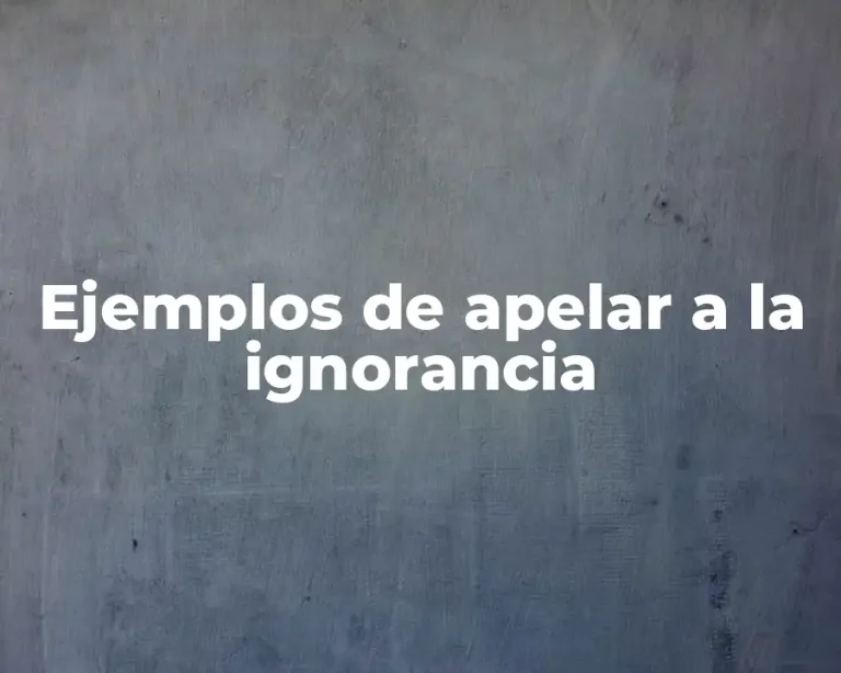 Ejemplos de apelar a la ignorancia