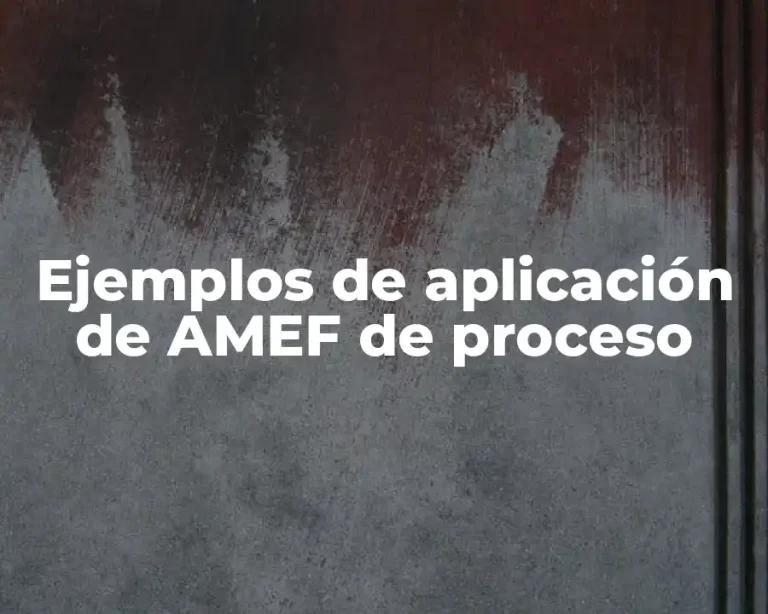Ejemplos de aplicación de AMEF de proceso