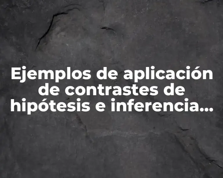 Ejemplos de aplicación de contrastes de hipótesis e inferencia estadística