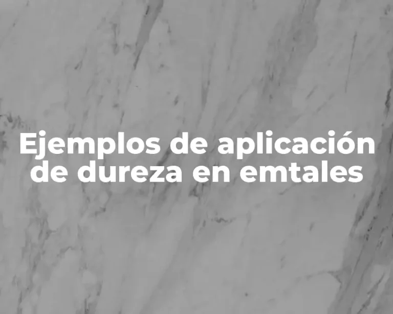 Ejemplos de aplicación de dureza en emtales