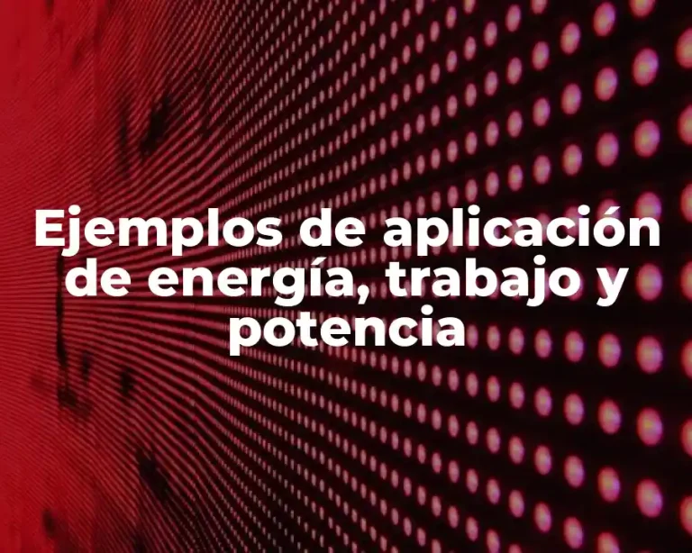 Ejemplos de aplicación de energía, trabajo y potencia