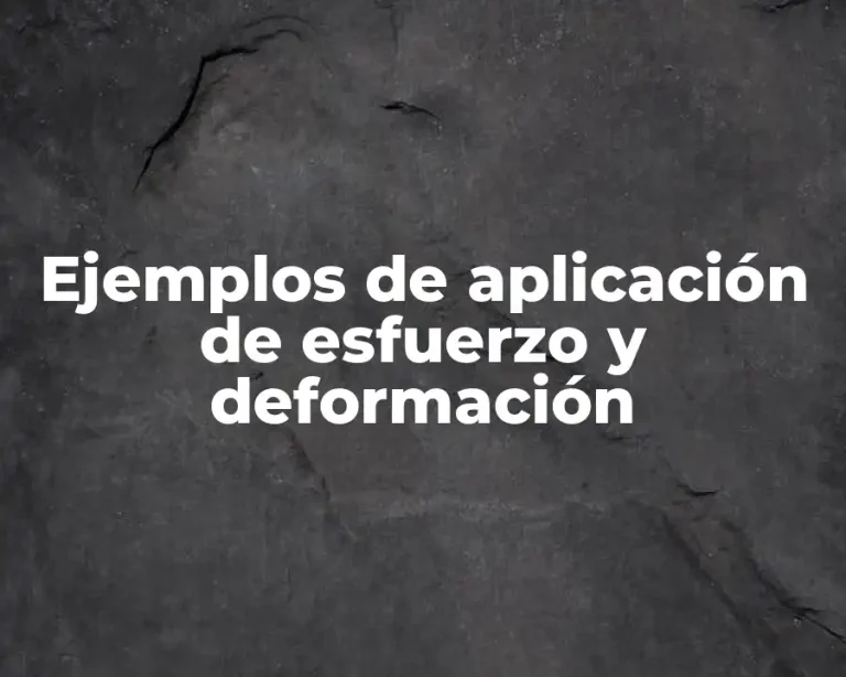 Ejemplos de aplicación de esfuerzo y deformación