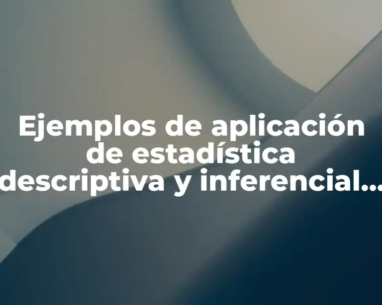 Ejemplos de aplicación de estadística descriptiva y inferencial y Significado