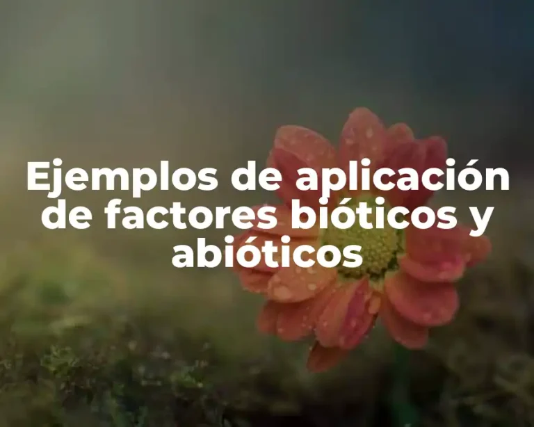 Ejemplos de aplicación de factores bióticos y abióticos