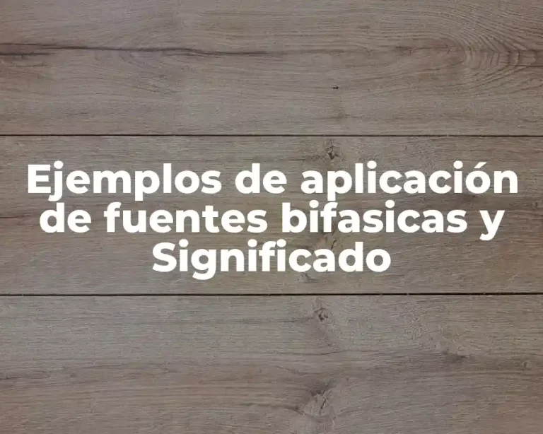 Ejemplos de aplicación de fuentes bifasicas y Significado