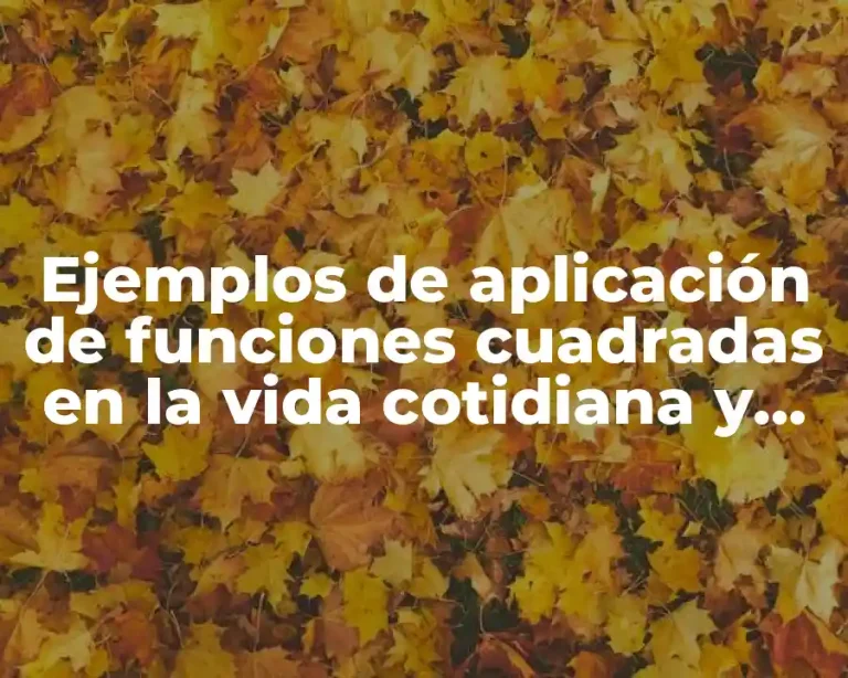 Ejemplos de aplicación de funciones cuadradas en la vida cotidiana y Significado