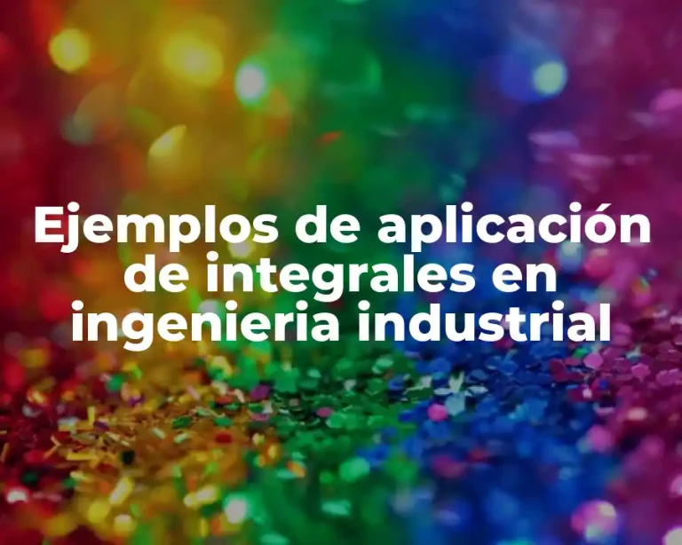 Ejemplos de aplicación de integrales en ingenieria industrial