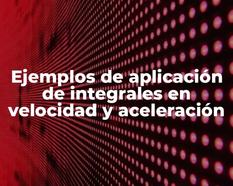 Ejemplos de aplicación de integrales en velocidad y aceleración