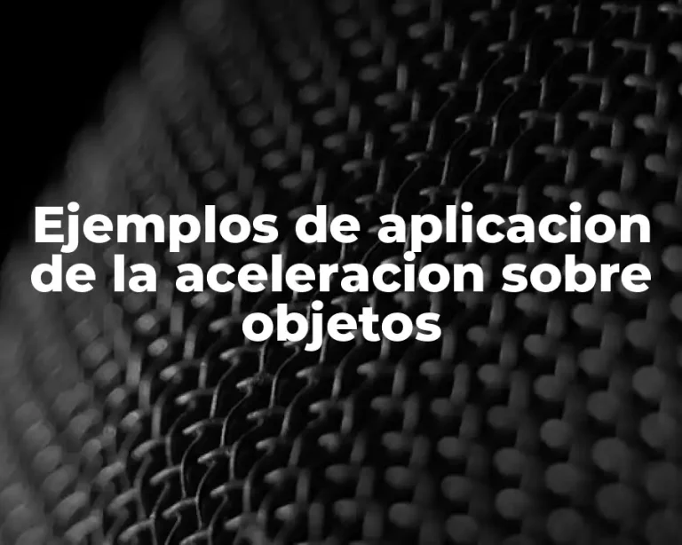 Ejemplos de aplicacion de la aceleracion sobre objetos