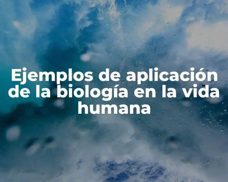 Ejemplos de aplicación de la biología en la vida humana