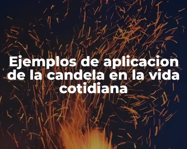 Ejemplos de aplicacion de la candela en la vida cotidiana