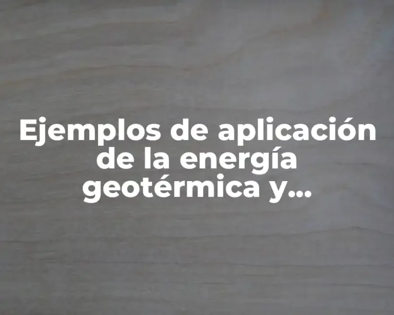 Ejemplos de aplicación de la energía geotérmica y Significado