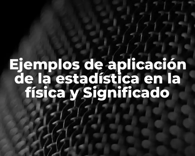 Ejemplos de aplicación de la estadística en la física y Significado