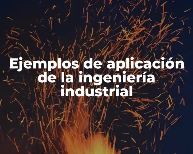 Ejemplos de aplicación de la ingeniería industrial