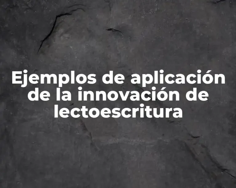Ejemplos de aplicación de la innovación de lectoescritura