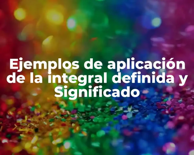 Ejemplos de aplicación de la integral definida y Significado