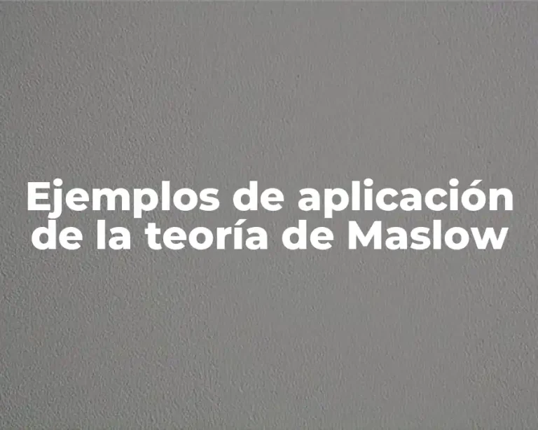 Ejemplos de aplicación de la teoría de Maslow