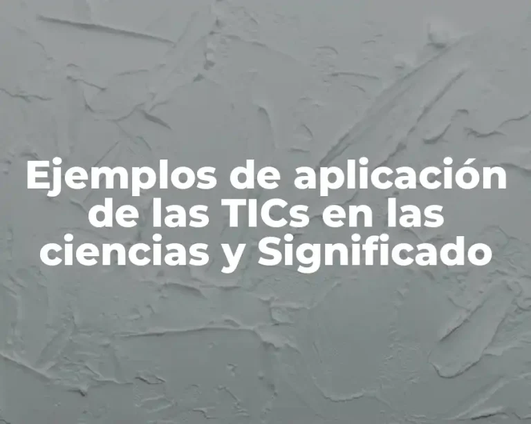 Ejemplos de aplicación de las TICs en las ciencias y Significado