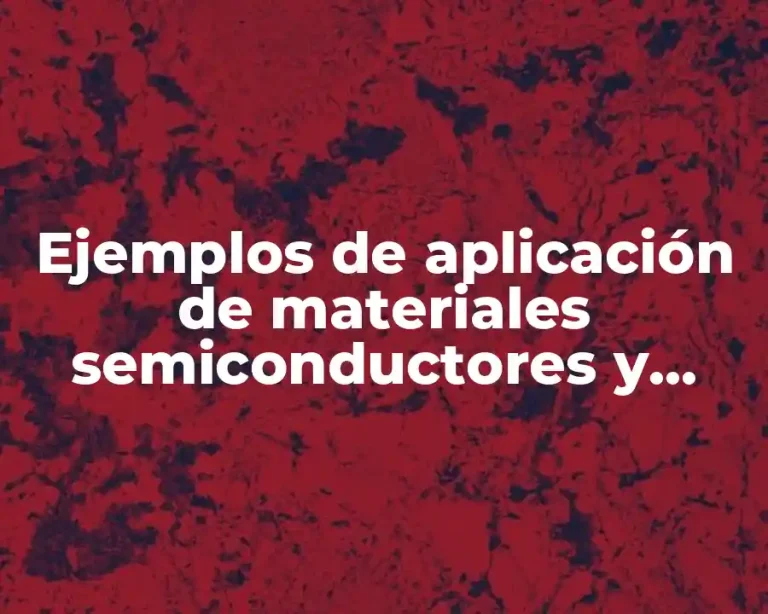 Ejemplos de aplicación de materiales semiconductores y Significado