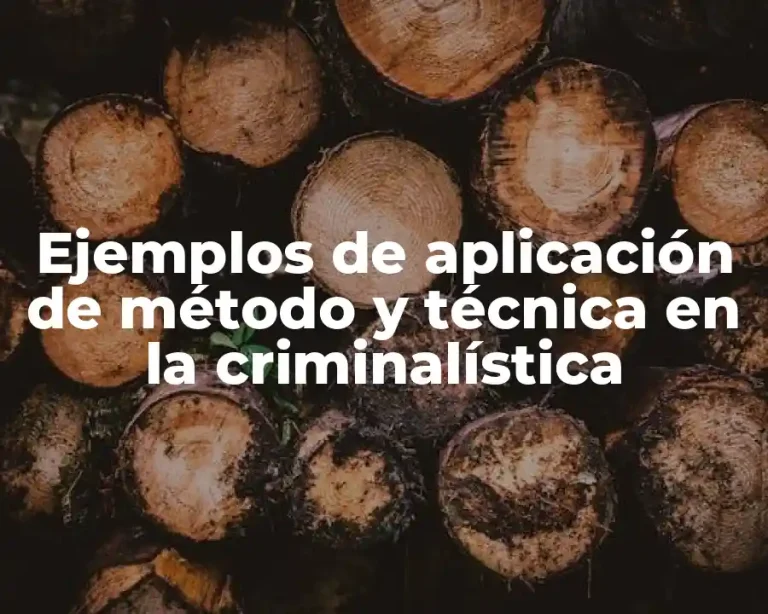 Ejemplos de aplicación de método y técnica en la criminalística
