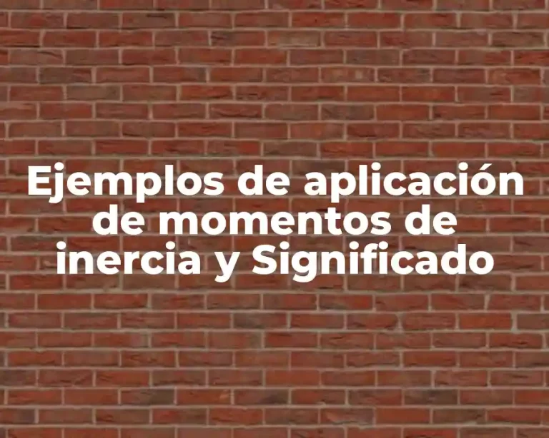 Ejemplos de aplicación de momentos de inercia y Significado