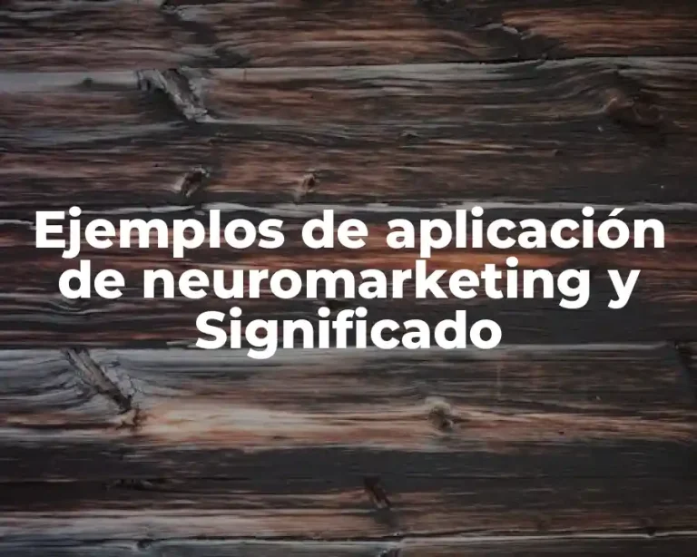 Ejemplos de aplicación de neuromarketing y Significado