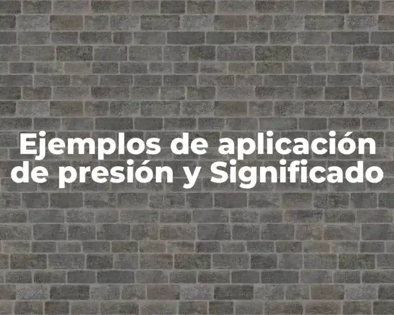 Ejemplos de aplicación de presión y Significado