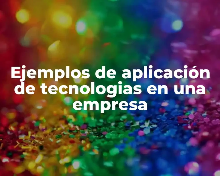 Ejemplos de aplicación de tecnologias en una empresa