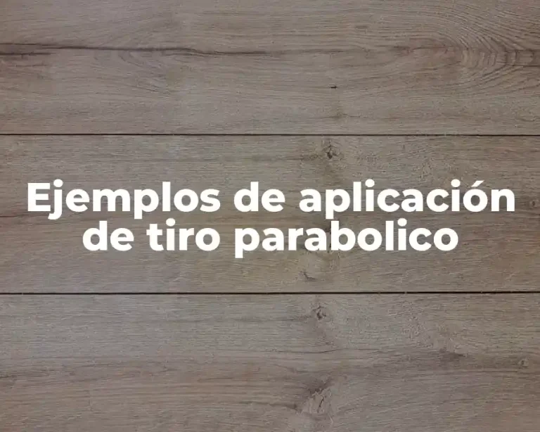 Ejemplos de aplicación de tiro parabolico