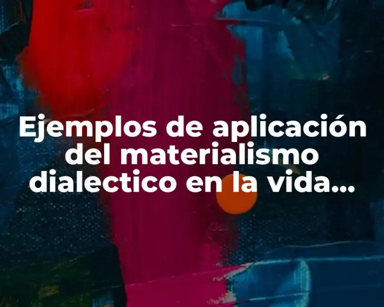Ejemplos de aplicación del materialismo dialectico en la vida cotidiana