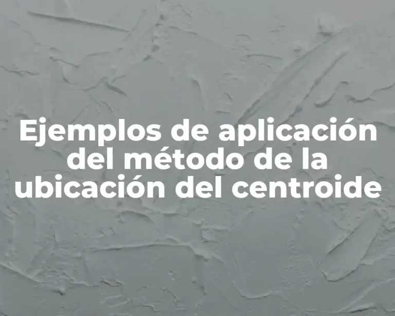 Ejemplos de aplicación del método de la ubicación del centroide