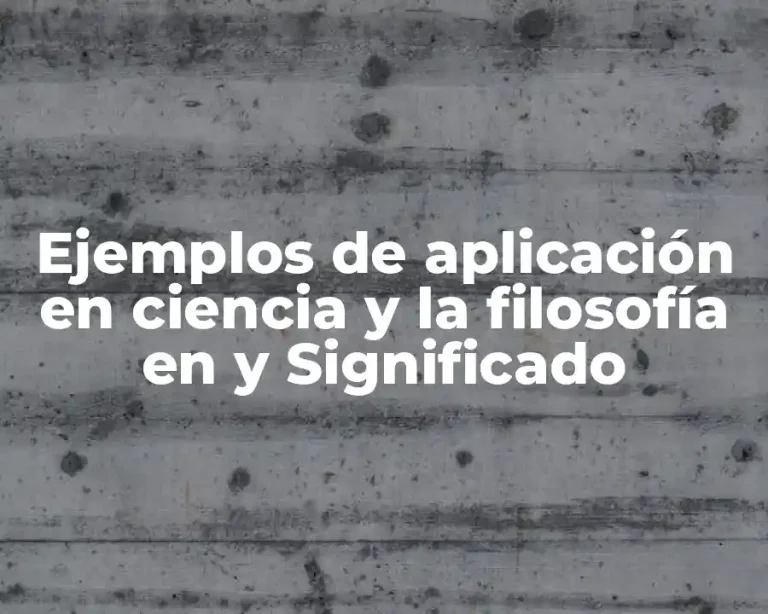 Ejemplos de aplicación en ciencia y la filosofía en y Significado