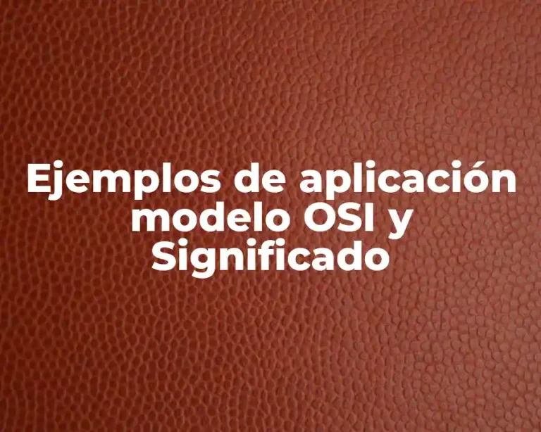 Ejemplos de aplicación modelo OSI y Significado
