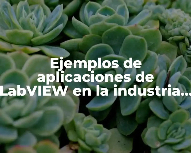 Ejemplos de aplicaciones de LabVIEW en la industria y Significado
