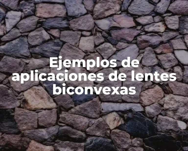 Ejemplos de aplicaciones de lentes biconvexas