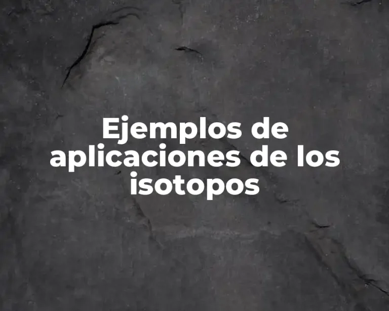 Ejemplos de aplicaciones de los isotopos