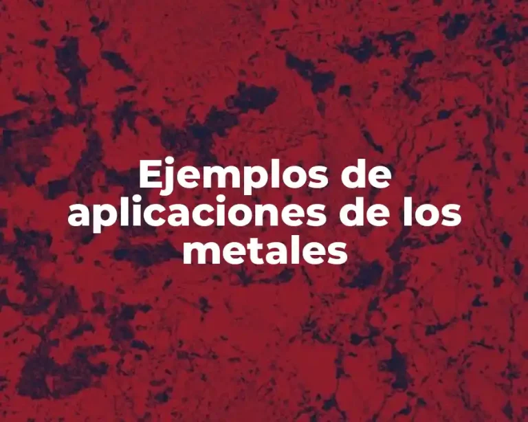 Ejemplos de aplicaciones de los metales