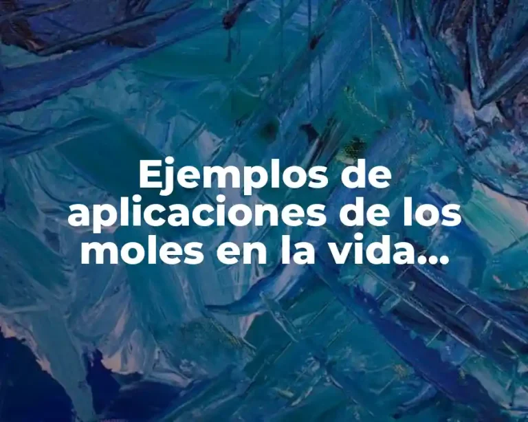 Ejemplos de aplicaciones de los moles en la vida cotidiana