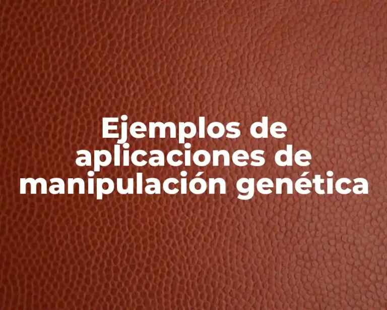 Ejemplos de aplicaciones de manipulación genética