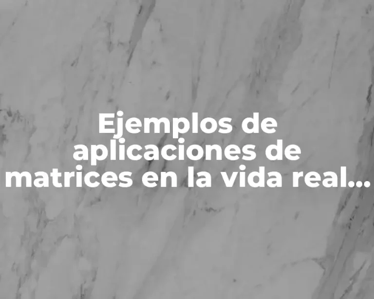 Ejemplos de aplicaciones de matrices en la vida real química y Significado