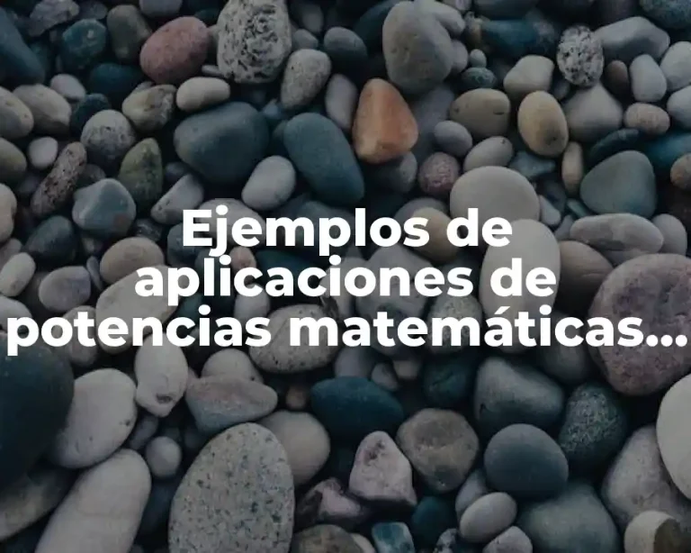 Ejemplos de aplicaciones de potencias matemáticas y Significado