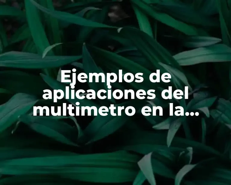 Ejemplos de aplicaciones del multimetro en la industria