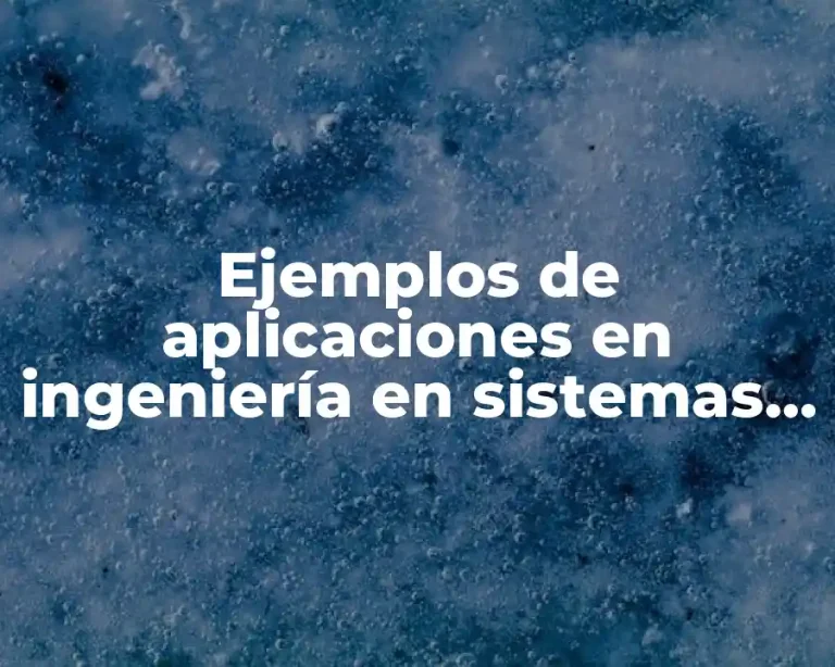 Ejemplos de aplicaciones en ingeniería en sistemas industriales y Significado