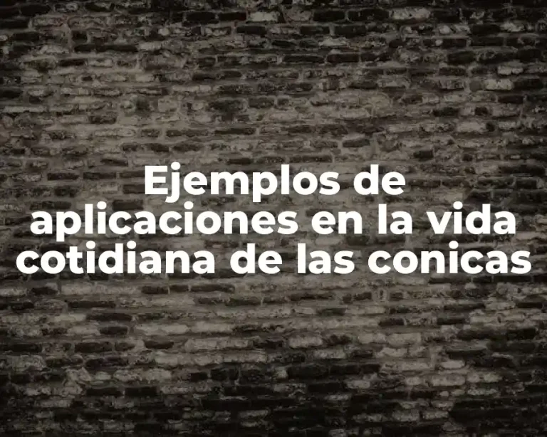 Ejemplos de aplicaciones en la vida cotidiana de las conicas